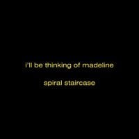 spiral staircase - i'll be thinking of madeline