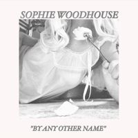 Sophie Woodhouse - By Any Other Name