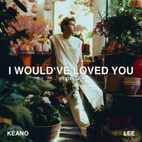 Keano Lee - I Would&lsquo;ve Loved You (Yesterday)