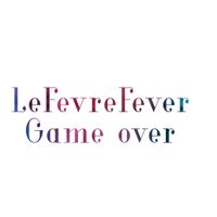LeFevreFever - GAME OVER!