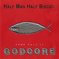 Half Man Half Biscuit - Some Call It Godcore
