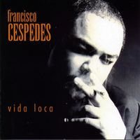 Francisco C&eacute;spedes - Vida Loca