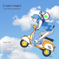 tohomoko - i want a vespa
