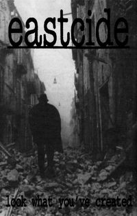 EASTcide - Look What You've Created