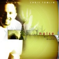 Chris Tomlin - The Noise We Make