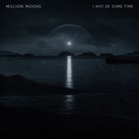 Million Moons - I May Be Some Time