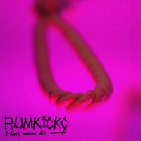 RUMKICKS - I Don't Wanna Die