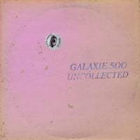 Galaxie 500 - Uncollected Noise New York &rsquo;88​-​&rsquo;​90