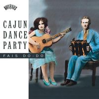Various Artists - Cajun Dance Party: Fais Do-Do