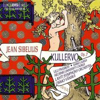 Lilli Paasikivi, Raimo Laukka, Ylioppilaskunnan Laulajat, Lahti Symphony Orchestra & Osmo Vänskä - Jean Sibelius: Kullervo, Op. 7