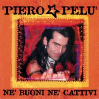 Piero Pel&ugrave; - N&eacute; buoni n&eacute; cattivi