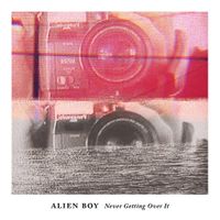 Alien Boy - Never Getting Over It