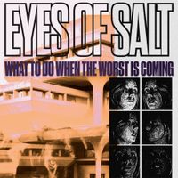 Eyes Of Salt - What To Do When The Worst Is Coming