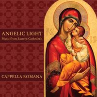 Cappella Romana - Angelic Light: Music from the Eastern Cathedrals