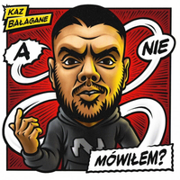 Kaz Bałagane - A Nie M&oacute;wiłem?