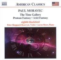 Eighth Blackbird - Paul Moravec: The Time Gallery; Protean Fantasy; Ariel Fantasy