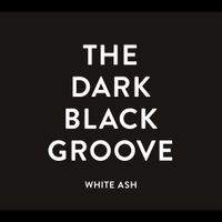 WHITE ASH - THE DARK BLACK GROOVE