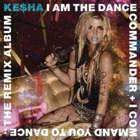 Kesha - I Am the Dance Commander + I Command You to Dance: The Remix Album