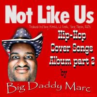 Big Daddy Marc - Not Like Us: Hip-Hop Cover Songs Album Part 2