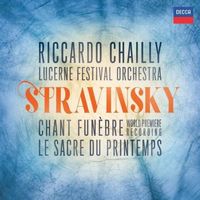 Lucerne Festival Orchestra & Riccardo Chailly - Stravinsky: Chant funèbre (World Permiere Recording); Le sacre du printemps
