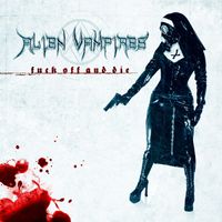 Alien Vampires - Fuck Off and Die