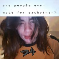 Seventyfour - are people even made for eachother?