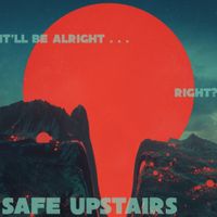 Safe Upstairs - It'll Be Alright... Right?
