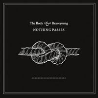 The Body & Braveyoung - Nothing Passes