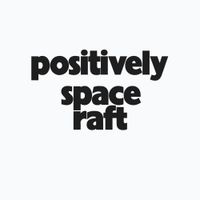 Space Raft - Positively Space Raft