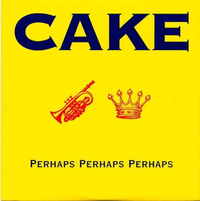 CAKE - Perhaps, Perhaps, Perhaps