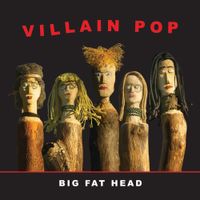 Big Fat Head - Villain Pop
