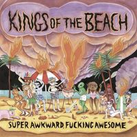 Kings Of The Beach - Super Awkward, Fucking Awesome