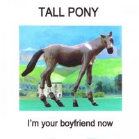 Tall Pony - I'm Your Boyfriend Now