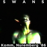 Swans - Live at Komm, Nuremberg (March 13th, 1986)