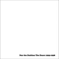 The Dears - Nor the Dahlias: The Dears 1995-1998