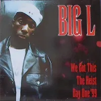 Big L - We Got This / The Heist / Day One '99