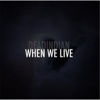 Dead Indian - When We Live