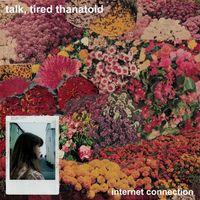 Talk, Tired Thanatoid - Internet Connection