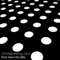 Float Down The Liffey - OTOSHIDAMA e​.​p. 2013