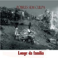 Pobres Sem Culpa - Longe da Fam&iacute;lia