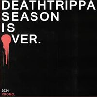 DEATHTRIPPA - DEATHTRIPPA SEASON IS OVER.