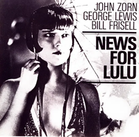 John Zorn / George Lewis / Bill Frisell - News for Lulu