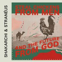 Shakarchi & Stran&eacute;us - Steal Chickens From Men And The Future From God