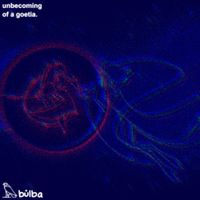 BULBA - Unbecoming of a Goetia