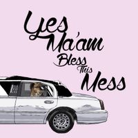 Yes Ma'am - Bless this mess