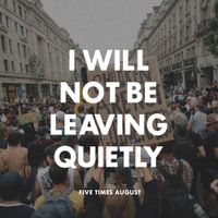 Five Times August - I Will Not Be Leaving Quietly