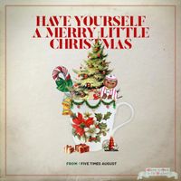 Five Times August - Have Yourself A Merry Little Christmas