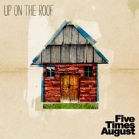 Five Times August - Up On The Roof