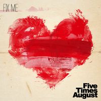 Five Times August - Fix Me