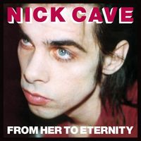Nick Cave & The Bad Seeds - From Her to Eternity [Reissue]